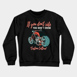 If you don't ride you don't know,custom culture,chopper motorcycle,live to ride Crewneck Sweatshirt